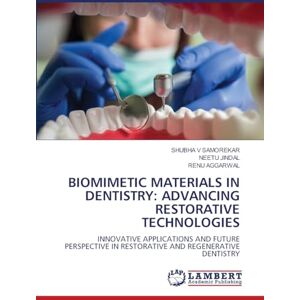 SAMOREKAR, SHUBHA V BIOMIMETIC MATERIALS IN DENTISTRY: ADVANCING RESTORATIVE TECHNOLOGIES: INNOVATIVE APPLICATIONS AND FUTURE PERSPECTIVE IN RESTORATIVE AND REGENERATIVE DENTISTRY SAMOREKAR, SHUBHA V BIOMIMETIC MATERIALS IN DENTISTRY: ADVANCING RESTORATIVE TECHNOLOGIES: INNOVATIVE APPLICATIONS AND FUTURE PERSPECTIVE IN RESTORATIVE AND REGENERATIVE DENTISTRY