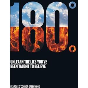 Greenwood, Feargus O'Connor 180 Degrees: Unlearn The Lies You've Been Taught To Believe Greenwood, Feargus O'Connor 180 Degrees: Unlearn The Lies You've Been Taught To Believe