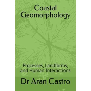 A J, Dr Aran Castro Coastal Geomorphology: Processes, Landforms, and Human Interactions A J, Dr Aran Castro Coastal Geomorphology: Processes, Landforms, and Human Interactions