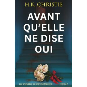 Christie, H.K. Avant qu’elle ne dise oui (Les enquêtes de Martina Monroe) Christie, H.K. Avant qu’elle ne dise oui (Les enquêtes de Martina Monroe)