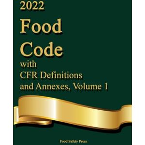 Press, Food Safety 2022 Food Code with CFR Definitions and Annexes, Volume 1: Printed Reference Edition Press, Food Safety 2022 Food Code with CFR Definitions and Annexes, Volume 1: Printed Reference Edition