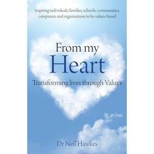 Dr Neil Hawkes From My Heart: Transforming Lives Through Values Dr Neil Hawkes From My Heart: Transforming Lives Through Values