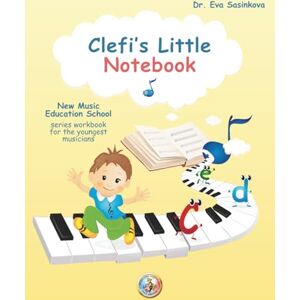 Sasinkova, Dr. Eva Clefi's Little Notebook: Music Workbook for the Youngest Musicians (New Music Education School) Sasinkova, Dr. Eva Clefi's Little Notebook: Music Workbook for the Youngest Musicians (New Music Education School)