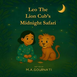 Gournati, M.A Leo the Lion Cub’s Midnight Safari: (The Brave Adventures of Leo — Book 1) Gournati, M.A Leo the Lion Cub’s Midnight Safari: (The Brave Adventures of Leo — Book 1)