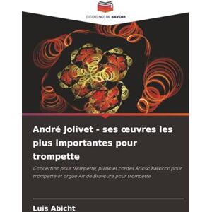 Abicht, Luis André Jolivet ses œuvres les plus importantes pour trompette: Concertino pour trompette, piano et cordes Arioso Barocco pour trompette et orgue Air de Bravoure pour trompette Abicht, Luis André Jolivet ses œuvres les plus importantes pour trompette: Concertino pour trompette, piano et cordes Arioso Barocco pour trompette et orgue Air de Bravoure pour trompette