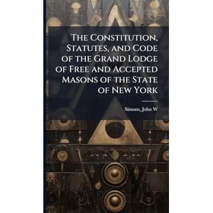 The Constitution, Statutes, and Code of the Grand Lodge of Free and Accepted Masons of the State of New York The Constitution, Statutes, and Code of the Grand Lodge of Free and Accepted Masons of the State of New York