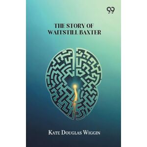 Wiggin, Kate Douglas The Story Of Waitstill Baxter Wiggin, Kate Douglas The Story Of Waitstill Baxter