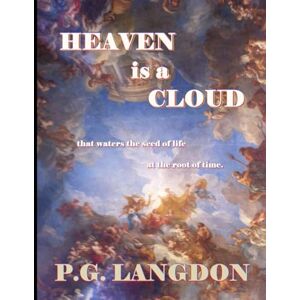 Langdon BSc, Mr Philippe Gerard Heaven is a Cloud: that waters the seed of life at the root of time Langdon BSc, Mr Philippe Gerard Heaven is a Cloud: that waters the seed of life at the root of time