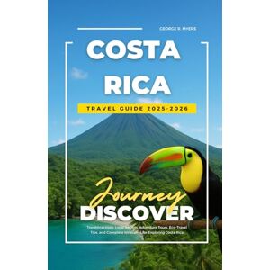 MYERS, GEORGE R. COSTA RICA TRAVEL GUIDE 2025-2026: Top Attractions, Local Secrets, Adventure Tours, Eco-Travel Tips, and Complete Itineraries for Exploring Costa Rica MYERS, GEORGE R. COSTA RICA TRAVEL GUIDE 2025-2026: Top Attractions, Local Secrets, Adventure Tours, Eco-Travel Tips, and Complete Itineraries for Exploring Costa Rica