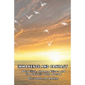 Rodkey, Christopher Immanence and Fantasy: Paul Tillich, Thomas Altizer, and the Dialectic of the Sacred (In the Horizon of The Infinite, vol. 1) Rodkey, Christopher Immanence and Fantasy: Paul Tillich, Thomas Altizer, and the Dialectic of the Sacred (In the Horizon of The Infinite, vol. 1)