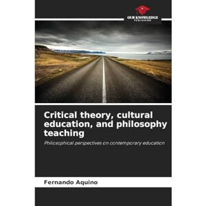 Aquino, Fernando Critical theory, cultural education, and philosophy teaching: Philosophical perspectives on contemporary education Aquino, Fernando Critical theory, cultural education, and philosophy teaching: Philosophical perspectives on contemporary education