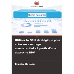 Dawodu, Olumide Utiliser la GRH stratégique pour créer un avantage concurrentiel à partir d'une approche RBV Dawodu, Olumide Utiliser la GRH stratégique pour créer un avantage concurrentiel à partir d'une approche RBV