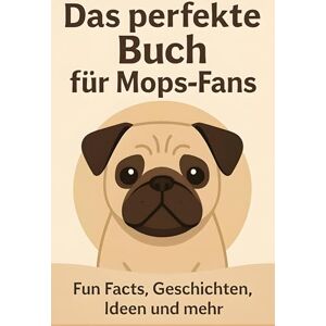 Wagner, Jakob Das perfekte Buch für Mops-Fans: Fun Facts, Geschichten, Ideen und mehr Wagner, Jakob Das perfekte Buch für Mops-Fans: Fun Facts, Geschichten, Ideen und mehr