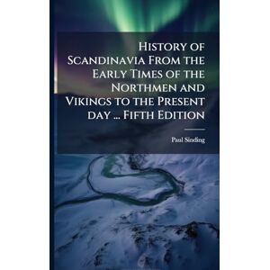 Sinding, Paul History of Scandinavia From the Early Times of the Northmen and Vikings to the Present day ... Fifth Edition Sinding, Paul History of Scandinavia From the Early Times of the Northmen and Vikings to the Present day ... Fifth Edition