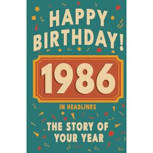 Bennett, Olivia Happy Birthday! 1986: A Year in Headlines – Nostalgic 1986 History Book with Authentic News and Memories – Perfect Birthday or Anniversary Gift (Happy ... in Headlines (Birthday History Book Series)) Bennett, Olivia Happy Birthday! 1986: A Year in Headlines – Nostalgic 1986 History Book with Authentic News and Memories – Perfect Birthday or Anniversary Gift (Happy ... in Headlines (Birthday History Book Series))