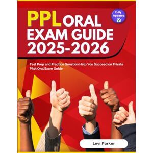 Parker, Levi PPL Oral Exam Guide 2025-2026: Test Prep and Practice Question Help You Succeed on Private Pilot Oral Exam Guide Parker, Levi PPL Oral Exam Guide 2025-2026: Test Prep and Practice Question Help You Succeed on Private Pilot Oral Exam Guide