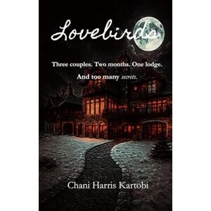 Kartobi, Chani Harris Lovebirds: Three Couples. Two months. One lodge. And too many secrets. (Lovebirds Trilogy) Kartobi, Chani Harris Lovebirds: Three Couples. Two months. One lodge. And too many secrets. (Lovebirds Trilogy)