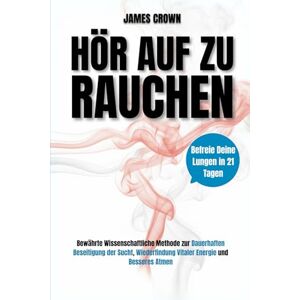Crown Hör auf zu Rauchen: Befreie Deine Lungen in 21 Tagen. Bewährte Wissenschaftliche Methode zur Dauerhaften Beseitigung der Sucht, Wiederfindung Vitaler Energie und Besseres Atmen Crown Hör auf zu Rauchen: Befreie Deine Lungen in 21 Tagen. Bewährte Wissenschaftliche Methode zur Dauerhaften Beseitigung der Sucht, Wiederfindung Vitaler Energie und Besseres Atmen