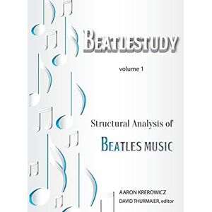 Krerowicz, Aaron Structural Analysis of Beatles Music: Volume 1 (BEATLESTUDY) Krerowicz, Aaron Structural Analysis of Beatles Music: Volume 1 (BEATLESTUDY)