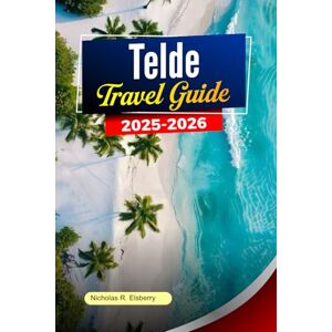 R. Elsberry, Nicholas TELDE Travel Guide 2026: Top Places to Visit, Beaches, Markets, Walking Routes, Food Spots and Insider Gran Canaria Tips R. Elsberry, Nicholas TELDE Travel Guide 2026: Top Places to Visit, Beaches, Markets, Walking Routes, Food Spots and Insider Gran Canaria Tips