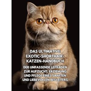 Books, Inkspire Das Ultimative Exotic-Shorthair-Katzen-Handbuch: Der Umfassende Leitfaden zur Aufzucht, Erziehung und Pflege eines Sanften und Liebevollen Begleiters Books, Inkspire Das Ultimative Exotic-Shorthair-Katzen-Handbuch: Der Umfassende Leitfaden zur Aufzucht, Erziehung und Pflege eines Sanften und Liebevollen Begleiters