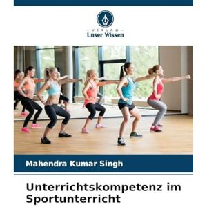 Singh, Mahendra Kumar Unterrichtskompetenz im Sportunterricht Singh, Mahendra Kumar Unterrichtskompetenz im Sportunterricht