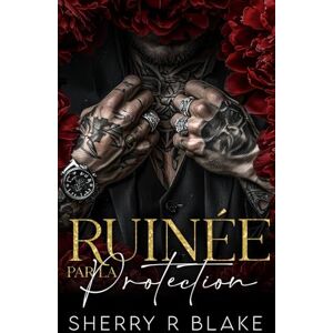 Blake, Sherry R. Ruinée Par La Protection: Proximité Forcée Seconde Chance Romance Mafieuse (Série du Syndicat Feretti) Blake, Sherry R. Ruinée Par La Protection: Proximité Forcée Seconde Chance Romance Mafieuse (Série du Syndicat Feretti)