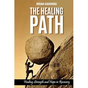 Gadinski, Brian The Healing Path: Finding Strength and Hope in Recovery Gadinski, Brian The Healing Path: Finding Strength and Hope in Recovery