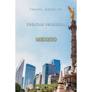 K. Grinder, Daniel Travel Guide To Yucatan Peninsula Mexico K. Grinder, Daniel Travel Guide To Yucatan Peninsula Mexico