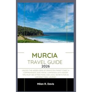 Davis, Milan R. Murcia Travel Guide 2026: Unlock the Hidden Gems of Spain's Southeast Coast: A Comprehensive 2026 Travel Companion with Insider Tips, Must-See ... Local Secrets for an Unforgettable Journey Davis, Milan R. Murcia Travel Guide 2026: Unlock the Hidden Gems of Spain's Southeast Coast: A Comprehensive 2026 Travel Companion with Insider Tips, Must-See ... Local Secrets for an Unforgettable Journey