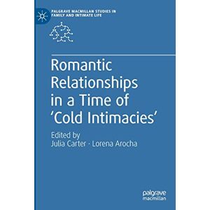 Romantic Relationships in a Time of ‘Cold Intimacies’ (Palgrave Macmillan Studies in Family and Intimate Life) Romantic Relationships in a Time of ‘Cold Intimacies’ (Palgrave Macmillan Studies in Family and Intimate Life)