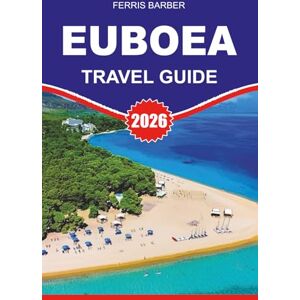 BARBER, FERRIS EUBOEA Travel Guide 2026: Euboea Travel Guide 2026 – Discover the Hidden Greek Island of Evia with Ease: Top Attractions, Beaches, Food, Itineraries, and Insider Tips for a Perfect Vacation BARBER, FERRIS EUBOEA Travel Guide 2026: Euboea Travel Guide 2026 – Discover the Hidden Greek Island of Evia with Ease: Top Attractions, Beaches, Food, Itineraries, and Insider Tips for a Perfect Vacation