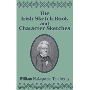 Thackeray, William Makepeace The Irish Sketch Book & Character Sketches Thackeray, William Makepeace The Irish Sketch Book & Character Sketches