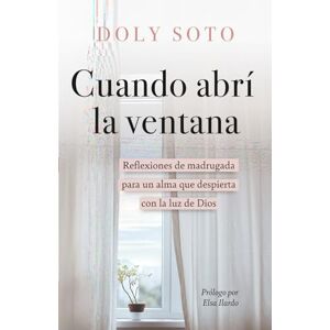 Soto, Doly Cuando abrí la ventana: Reflexiones de madrugada para un alma que despierta con la luz de Dios Soto, Doly Cuando abrí la ventana: Reflexiones de madrugada para un alma que despierta con la luz de Dios