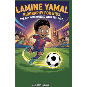 Quill, Rosie Lamine Yamal Biography for Kids: The Boy Who Danced with the Ball Quill, Rosie Lamine Yamal Biography for Kids: The Boy Who Danced with the Ball
