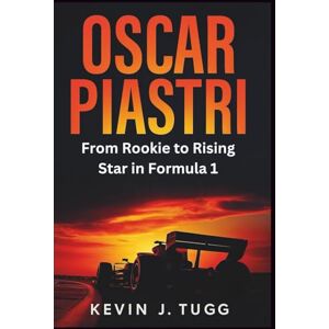 J. Tugg, Kevin OSCAR PIASTRI: The Making of a Modern Formula 1 Driver – From Rookie to McLaren’s Rising Star (Momentum Biographies) J. Tugg, Kevin OSCAR PIASTRI: The Making of a Modern Formula 1 Driver – From Rookie to McLaren’s Rising Star (Momentum Biographies)