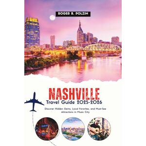 Polzin, Roger b. Nashville Travel Guide 2025-2026: Discover Hidden Gems, Local Favorites, and Must-See Attractions in Music City Polzin, Roger b. Nashville Travel Guide 2025-2026: Discover Hidden Gems, Local Favorites, and Must-See Attractions in Music City