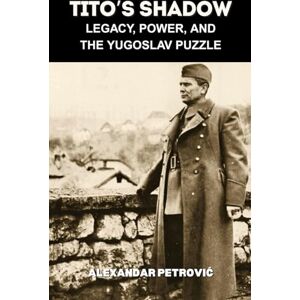 Petrović, Alexandar Tito’s Shadow: Legacy, Power, and the Yugoslav Puzzle — How Josip Broz Tito Shaped and Shattered Yugoslavia. (World Revolutionary Leaders) Petrović, Alexandar Tito’s Shadow: Legacy, Power, and the Yugoslav Puzzle — How Josip Broz Tito Shaped and Shattered Yugoslavia. (World Revolutionary Leaders)