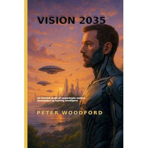 Woodford, Peter VISION 2035: En fremtid skabt af samarbejde mellem mennesker og kunstig intelligens Woodford, Peter VISION 2035: En fremtid skabt af samarbejde mellem mennesker og kunstig intelligens