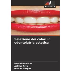 Nandana, Deepti Selezione dei colori in odontoiatria estetica Nandana, Deepti Selezione dei colori in odontoiatria estetica