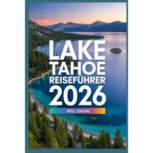 GAGAI, WILL Lake Tahoe Reiseführer 2026: Versteckte Juwelen, geheime Strände und Abenteuer ohne Menschenmassen Budgetfreundliche Tipps, nachhaltige ... Paradieses in Kalifornien Nevada (Somm) GAGAI, WILL Lake Tahoe Reiseführer 2026: Versteckte Juwelen, geheime Strände und Abenteuer ohne Menschenmassen Budgetfreundliche Tipps, nachhaltige ... Paradieses in Kalifornien Nevada (Somm)