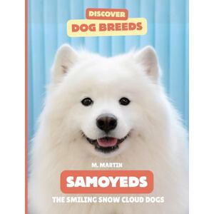 Martin, M Samoyeds: The Smiling Snow Cloud Dogs (Discover Dog Breeds) Martin, M Samoyeds: The Smiling Snow Cloud Dogs (Discover Dog Breeds)