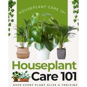 Harper Press, Mitchell Houseplant Care 101: Keep Every Plant Alive & Thriving Harper Press, Mitchell Houseplant Care 101: Keep Every Plant Alive & Thriving