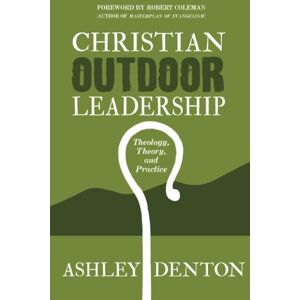Denton, Dr. Ashley Christian Outdoor Leadership: Theology, Theory, and Practice: How to use Time in the Wilderness and Backcountry Adventure Camping for Leadership ... Learning and Bible Study Resources Denton, Dr. Ashley Christian Outdoor Leadership: Theology, Theory, and Practice: How to use Time in the Wilderness and Backcountry Adventure Camping for Leadership ... Learning and Bible Study Resources