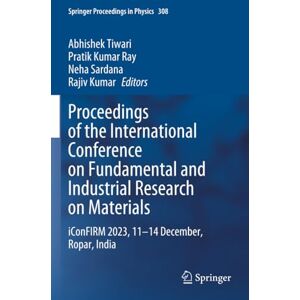 Proceedings of the International Conference on Fundamental and Industrial Research on Materials: iConFIRM 2023, 11−14 December, Ropar, India (Springer Proceedings in Physics) Proceedings of the International Conference on Fundamental and Industrial Research on Materials: iConFIRM 2023, 11−14 December, Ropar, India (Springer Proceedings in Physics)