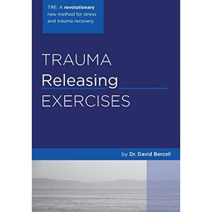 Berceli, David Trauma Releasing Exercises (TRE):: A revolutionary new method for stress/trauma recovery. Berceli, David Trauma Releasing Exercises (TRE):: A revolutionary new method for stress/trauma recovery.