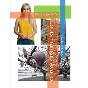 ADAM, Frédéric Cours Français Avancé: B1B2 objectif C1 ADAM, Frédéric Cours Français Avancé: B1B2 objectif C1