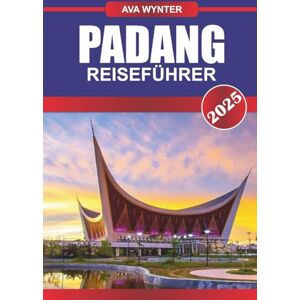 WYNTER, AVA PADANG REISEFÜHRER 2025: Erkunden Sie das Erbe der Minangkabau, die Surfparadiese und die kulinarischen Köstlichkeiten in West-Sumatra WYNTER, AVA PADANG REISEFÜHRER 2025: Erkunden Sie das Erbe der Minangkabau, die Surfparadiese und die kulinarischen Köstlichkeiten in West-Sumatra