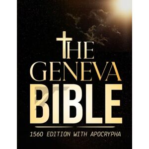 Thornbridge GENEVA BIBLE 1560 EDITION WITH APOCRYPHA: Early Modern English Text Including All Canonical and Apocryphal Books; Featuring Rare, Rejected, and Historical Writings Thornbridge GENEVA BIBLE 1560 EDITION WITH APOCRYPHA: Early Modern English Text Including All Canonical and Apocryphal Books; Featuring Rare, Rejected, and Historical Writings