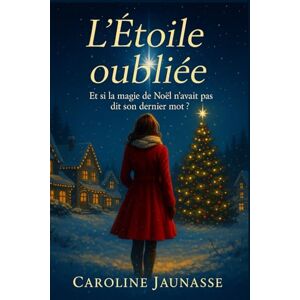 jaunasse, Mme caroline L'étoile oubliée: Et si la magie de noel n'avait pas dit son dernier mot? jaunasse, Mme caroline L'étoile oubliée: Et si la magie de noel n'avait pas dit son dernier mot?